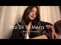 Hai Dil Ye Mera Hate Story 2 Full Female Acoustic Version By Shruti