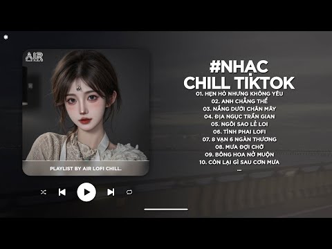 Nhạc Chill 2025 - BXH Nhạc Chill TikTok Triệu View Hay Nhất Hiện Nay - Nhạc Lofi Chill Buồn TikTok