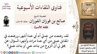 لقد رضعت من جدتي لأبي، ورضعت منها كذلك عمتي من أمي، فهل يحق لي الزواج من بنات عمي أو بنات عمتي؟