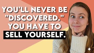 You Will Never Be "Discovered." You Have to Sell Yourself | How to Make Money Blogging