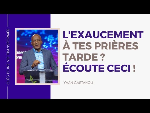 L'EXAUCEMENT À TES PRIÈRES TARDE ? ÉCOUTE CECI ! | Pasteur Yvan Castanou