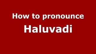 How to pronounce Haluvadi