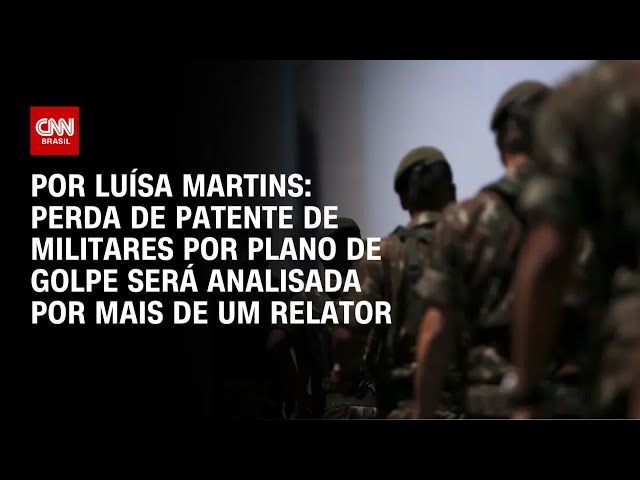 Perda de patente de militares por plano de golpe será analisada por mais de um relator | CNN 360º