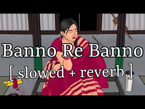 Banno Re Banno [ slowed + reverb ] || Arijit Singh || Lofi Audio