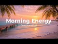 Morning Energy Chill Deep House Mix To Start Your Day With Positive Vibes GoodMoodChill