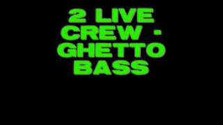 2 LIVE CREW - GHETTO BASS