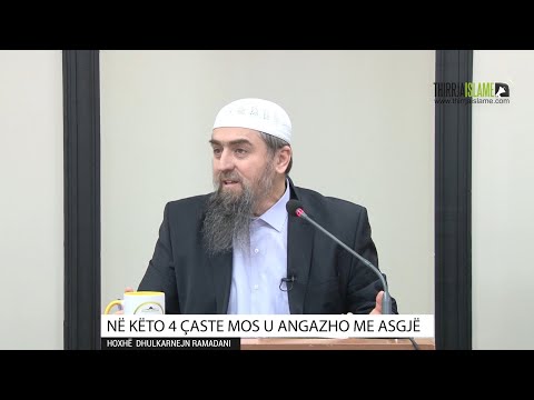 Në këto 4 çaste mos u angazho me asgjë! - Hoxhë Dhulkarnejn Ramadani