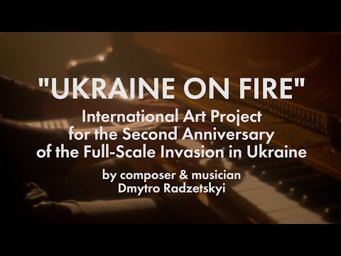 "Ukraine On Fire" International Art Project by composer & musician Dmytro Radzetskyi