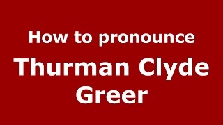 How to pronounce Thurman Clyde Greer