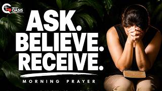 Ask God and You Will Receive | Morning Prayer to Receive What You've Been Asking For