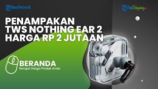 Lagi Cari TWS yang Recomended Ini Produk Terbaru Nothing Ear 2 yang Dijual di Indonesia Rp 2 Jutaan