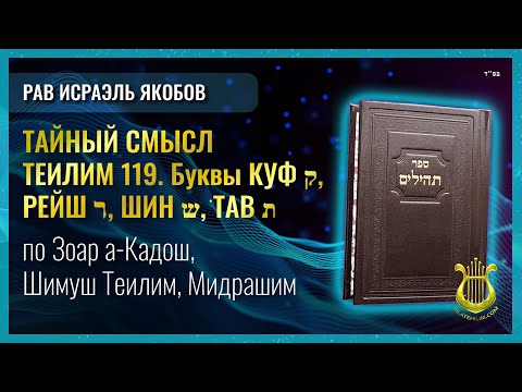 📖 Теилим 119 - Тайный Смысл. Часть 7. Буквы КУФ ק, РЕЙШ ר, ШИН שׁ, ТАВ ת. Рав Исраэль Якобов
