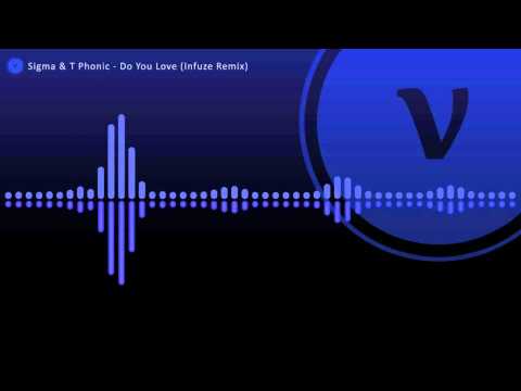 Sigma & T Phonic - Do You Love (Infuze Remix)