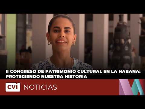 II Congreso de Patrimonio Cultural en La Habana: Protegiendo nuestra historia