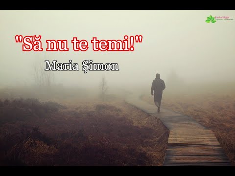 Maria Șimon "SĂ NU TE TEMI!"
