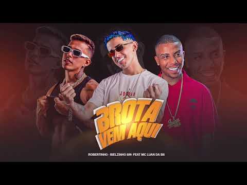ROBERTINHO, BIELZINHO SM & MC LUAN DA BS - BROTA VEM AQUI