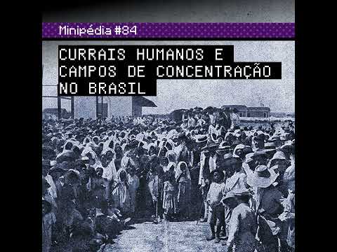 Currais humanos e campos de concentração no Brasil [Minipédia]
