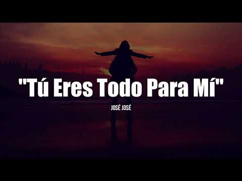 José José - TÚ ERES TODO PARA MÍ