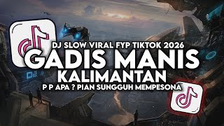 Download lagu DJ GADIS MANIS KALIMANTAN (P P APA PIAN SUNGGUH MEMPESONA) FULL SONG VIRAL TIKTOK TERBARU 2026 mp3