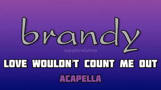 Brandy - Love Wouldn&#39;t Count Me Out (Acapella)