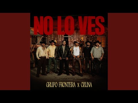 no lo ves – Grupo Frontera