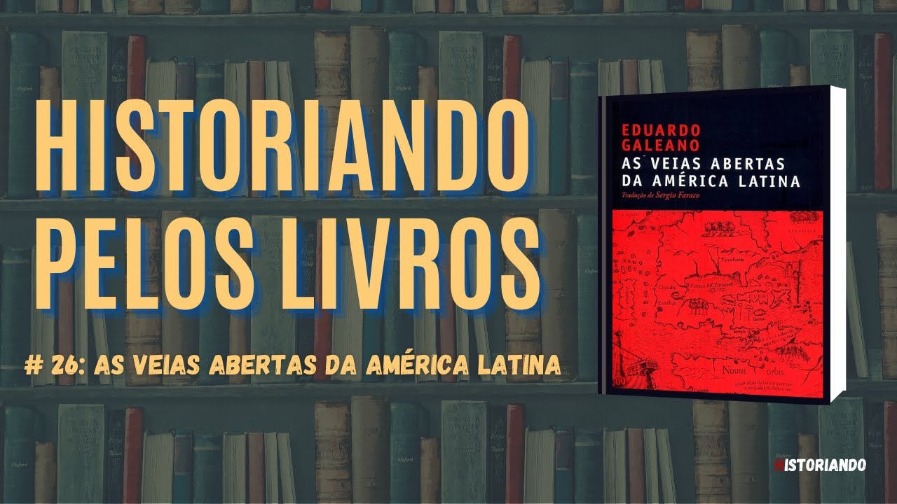 #26 - AS VEIAS ABERTAS DA AMÉRICA LATINA - EDUARDO GALEANO
