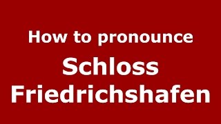 How to pronounce Schloss Friedrichshafen