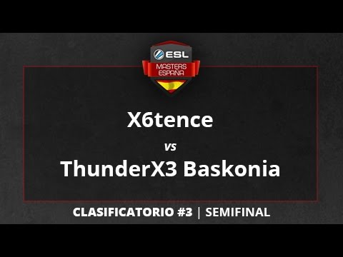 X6tence vs. ThunderX3 Baskonia - Semifinal -  ESL Masters CS:GO T1 Clasificatorio #3