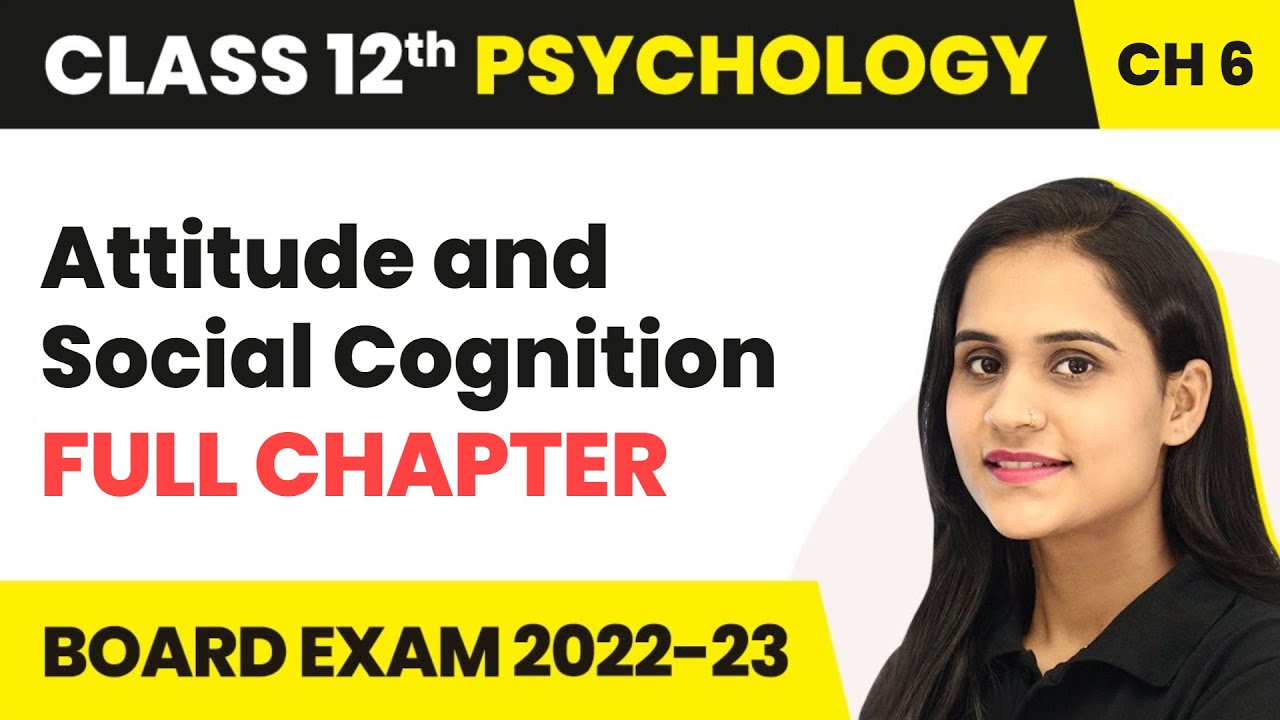 Attitude and Social Cognition - Full Chapter Explanation, NCERT Solutions | Class 12 Psychology Ch 6
