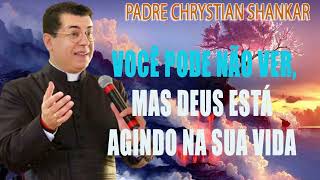VOCÊ PODE NÃO VER, MAS DEUS ESTÁ AGINDO NA SUA VIDA  - Pe. CHRYSTIAN SHANKAR