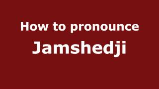 How to pronounce Jamshedji