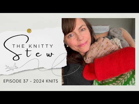 The Knitty Stew - Episode 37 - My 2024 Knitted Garments, What I Learned, and Most Worn Accessories