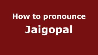 How to pronounce Jaigopal