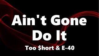 Too $hort &amp; E-40 - Ain&#39;t Gone Do It (Lyrics)