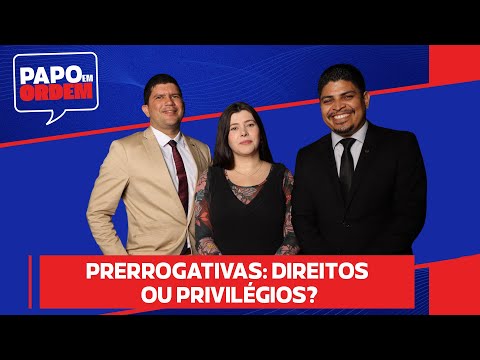 PodCast – PAPO EM ORDEM – Prerrogativas Direitos ou Privilégios