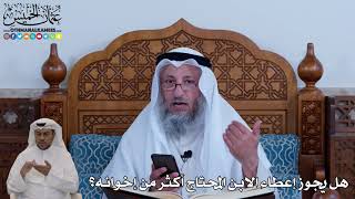 120 - هل يجوز إعطاء الابن المحتاج أكثر من إخوانه؟ - عثمان الخميس