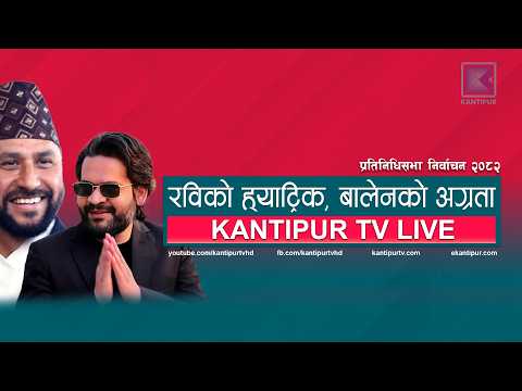 रविको ह्याट्रिक, बालेनको अग्रता कायमै, अमरेश-गगन मतान्तर बढ्दै ! NEPAL ELECTION LIVE UPDATES
