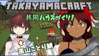 【Minecraft】高山さんと共同ハウスつくるよ！【TAKAYAMACRAFT】