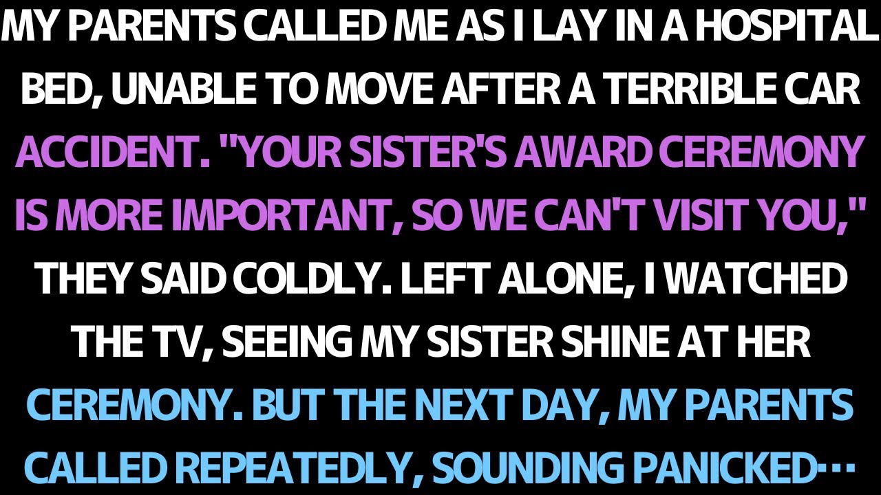 MY PARENTS CHOSE MY SISTER’S AWARD CEREMONY OVER VISITING ME IN THE HOSPITAL.