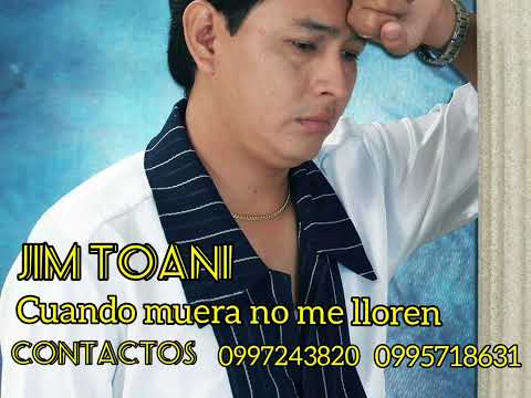 JIM TOANI,  CUANDO MUERA NO ME LLOREN
