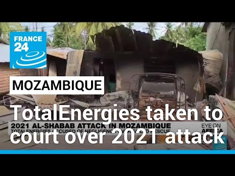 'We just want answers': Survivors of 2021 Mozambique terror attack take TotalEnergies to court