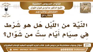 صورة [373 -521] النية من الليل هل هو شرطٌ في صيام أيام ستٍ من شوال؟ - الشيخ صالح الفوزان