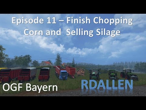 Farming Simulator 15 OGF Bayern E11 - Finish Chopping Corn, Selling Silage, and Mixed Rations