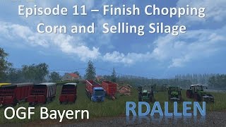 Farming Simulator 15 OGF Bayern E11 - Finish Chopping Corn, Selling Silage, and Mixed Rations