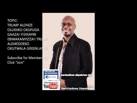 Dr Sam Kazibwe: Trump alonze olukiiko okufuga Gaaza! Trump alemeddeko okutwala Greenland!