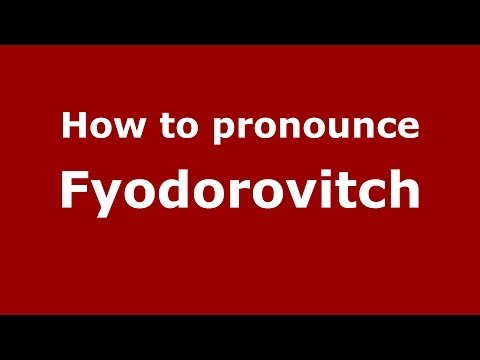 How to pronounce Fyodorovitch (Russian/Russia) - PronounceNames.com