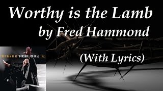 Fred Hammond ~ Worthy is the Lamb (w/LYRICS)