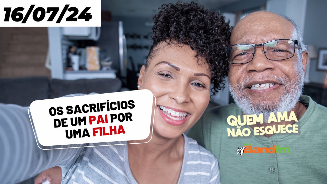 OS SACRIFÍCIOS DE UM PAI POR UMA FILHA - QUEM AMA NÃO ESQUECE 16/07/2024 #quemamanãoesquece