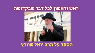 ראש וראשון לכל דבר שבקדושה -   הספד על הרב יואל שוורץ