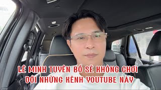 LÊ MINH TUYÊN BỐ SẼ KHÔNG CHƠI VỚI NHỮNG KÊNH YOUTUBE NÀY VÀ YÊU CẦU 